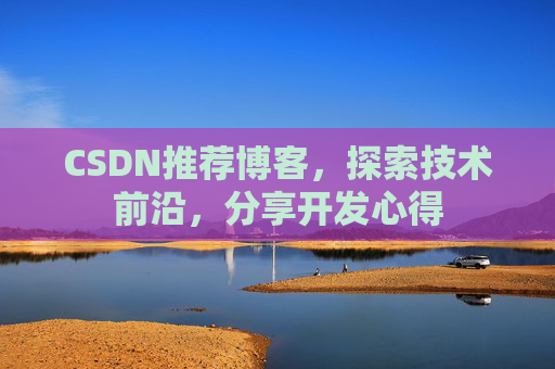 CSDN推荐博客，探索技术前沿，分享开发心得